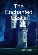 The Enchanted Castle di Edith Nesbit edito da Lulu.com