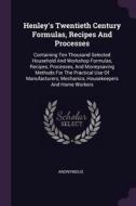 Henley's Twentieth Century Formulas, Recipes and Processes: Containing Ten Thousand Selected Household and Workshop Form di Anonymous edito da CHIZINE PUBN