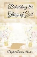 Beholding The Glory of God di Derika Armster edito da Lulu.com