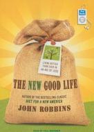 The New Good Life: Living Better Than Ever in an Age of Less di John Robbins edito da Tantor Media Inc