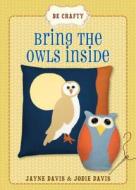 Bring the Owls Inside di Jayne Davis, Jodie Davis edito da SELLERS PUB INC