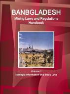 Bangladesh Mining Laws and Regulations Handbook Volume 1 Strategic Information and Basic Laws di Inc Ibp edito da INTL BUSINESS PUBN
