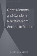 Gaze, Memory, and Gender in Narrative from Ancient to Modern di Nelly G. Kupper edito da Peter Lang