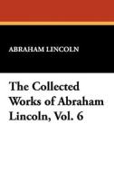 The Collected Works of Abraham Lincoln, Vol. 6 di Abraham Lincoln edito da Wildside Press