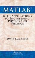 MATLAB with Applications to Engineering, Physics and Finance di David Baez-Lopez edito da Taylor & Francis Inc