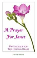 A Prayer for Janet: Devotionals for the Hurting Heart di David a. Edwards edito da Createspace
