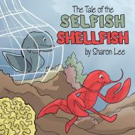 The Tale of the Selfish Shellfish di Sharon Lee edito da AUTHORHOUSE