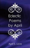 Eclectic Poems By April di April S Love edito da America Star Books