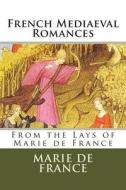 French Mediaeval Romances: From the Lays of Marie de France di Marie De France edito da Createspace