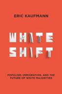 Whiteshift: Populism, Immigration, and the Future of White Majorities di Eric Kaufmann edito da Abrams Press