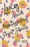 Lucy Maud Montgomery Short Stories, 1907 to 1908 di Lucy Maud Montgomery edito da Read Books