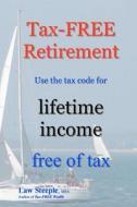 Tax-Free Retirement: Use the Tax Code for Lifetime Income Free of Tax di Law Steeple Mba edito da Createspace