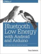 Bluetooth Low Energy With Android And Arduino di Tony Gaitatzis edito da O'reilly Media, Inc, Usa