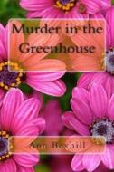 Murder in the Greenhouse di Ann Bexhill edito da Createspace