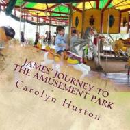 James' Journey to the Amusement Park di Carolyn L. Huston edito da Createspace