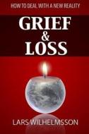 Grief and Loss: How to Deal with a New Reality di Lars Wilhelmsson edito da Createspace