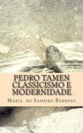 Pedro Tamen Classicismo E Modernidade: Ensaio de Literatura di Maria Do Sameiro Barroso edito da Createspace