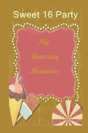 Sweet 16 Party: My Amazing Memories di MS Marjorie J. McDonald edito da Createspace