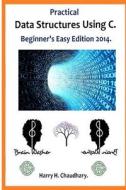 Practical Data Structures Using C .: Beginner's Easy Edition 2014. di Harry H. Chaudhary edito da Createspace