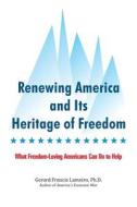 Renewing America and Its Heritage of Freedom: What Freedom-Loving Americans Can Do to Help di Gerard Francis Lameiro Ph. D. edito da Createspace