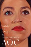 Take Up Space: The Unprecedented Aoc di Lisa Miller, The Editors Of New York Magazine edito da GALLERY BOOKS
