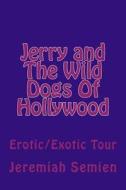 Jerry and the Wild Dogs of Hollywood: Erotic/Exotic Tour di Jeremiah Semien edito da Createspace