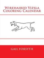 Wirehaired Vizsla Coloring Calendar di Gail Forsyth edito da Createspace