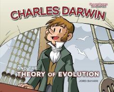 Charles Darwin and the Theory of Evolution di Jordi Bayarri edito da GRAPHIC UNIVERSE