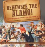 Remember the Alamo! Texas Independence & the Lone Star Republic   Grade 5 Social Studies   Children's American History di Baby edito da Baby Professor