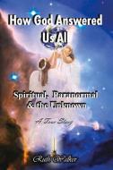 How God Answered Us All: Spiritual, Paranormal, & the Unknown di Ruth Walker edito da BOOKBABY