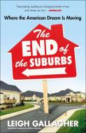 The End of the Suburbs: Where the American Dream Is Moving di Leigh Gallagher edito da PORTFOLIO