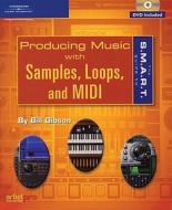 The S.m.a.r.t. Guide To Producing Music With Samples, Loops, And Midi di Bill Gibson edito da Cengage Learning, Inc