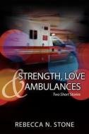 Strength, Love & Ambulances di Rebecca N Stone edito da Wasteland Press