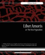 Liber Amoris, Or, the New Pygmalion di Hazlitt William Hazlitt, William Hazlitt edito da Book Jungle