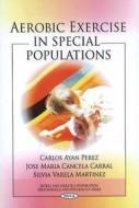 Aerobic Exercise in Special Populations di Carlos Ayan Perez edito da Nova Science Publishers Inc