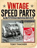 Vintage Speed Parts: The Equipment That Fueled the Industry di Tony Thacker edito da CARTECH INC