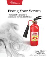 Fixing Your Scrum: Practical Solutions to Common Scrum Problems di Ryan Ripley, Todd Miller edito da PRAGMATIC BOOKSHELF