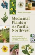 Medicinal Plants of the Pacific Northwest: A Visual Guide to Harvesting and Healing with 35 Common Species di Natalie Hammerquist edito da MOUNTAINEERS BOOKS