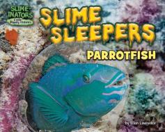 Slime Sleepers: Parrotfish di Ellen Lawrence edito da BEARPORT PUB CO INC