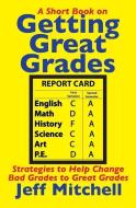 Getting Great Grades: Strategies to Help Change Bad Grades to Great Grades di Jeff Mitchell edito da LIGHTNING SOURCE INC