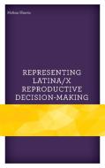 Representing Latina/x Reproductive Decision Making di Melissa Huerta edito da Lexington Books