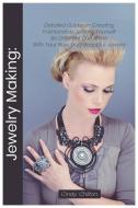 Jewelry Making: Detailed Guide on Creating Fashionable Jewelry Yourself. Be Different and Shine with Your New Truly Beau di Cindy Chilton edito da INDEPENDENTLY PUBLISHED