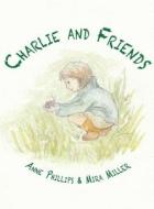 Charlie and Friends di Anne Phillips, Mira Miller edito da Grosvenor House Publishing Limited