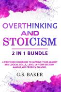 OVERTHINKING And STOICISM 2 in 1 bundle di G. S. Baker edito da sannainvest ltd