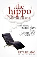 The Hippo That Fell Off The Seesaw and Other Parables From Christian Counseling di Rita Huang edito da Innovo Publishing LLC