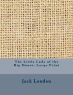 The Little Lady of the Big House: Large Print di Jack London edito da Createspace Independent Publishing Platform