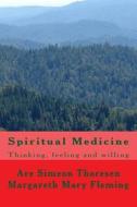 Spiritual Medicine: Thinking, Feeling and Willing di Dr Are Simeon Thoresen DVM, Dr Margareth Mary Fleming DVM edito da Createspace Independent Publishing Platform