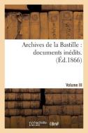 Archives de la Bastille: Documents Inédits. [vol. 3] di 0 edito da Hachette Livre - Bnf