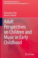 Adult Perspectives On Children And Music In Early Childhood di Aleksandra Acker, Berenice Nyland edito da Springer Nature Switzerland AG