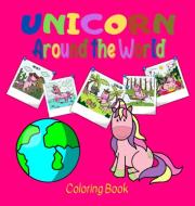 UNICORN AROUND THE WORLD COLORING BOOK: di CHILDHOOD'S JOURNEY edito da LIGHTNING SOURCE UK LTD